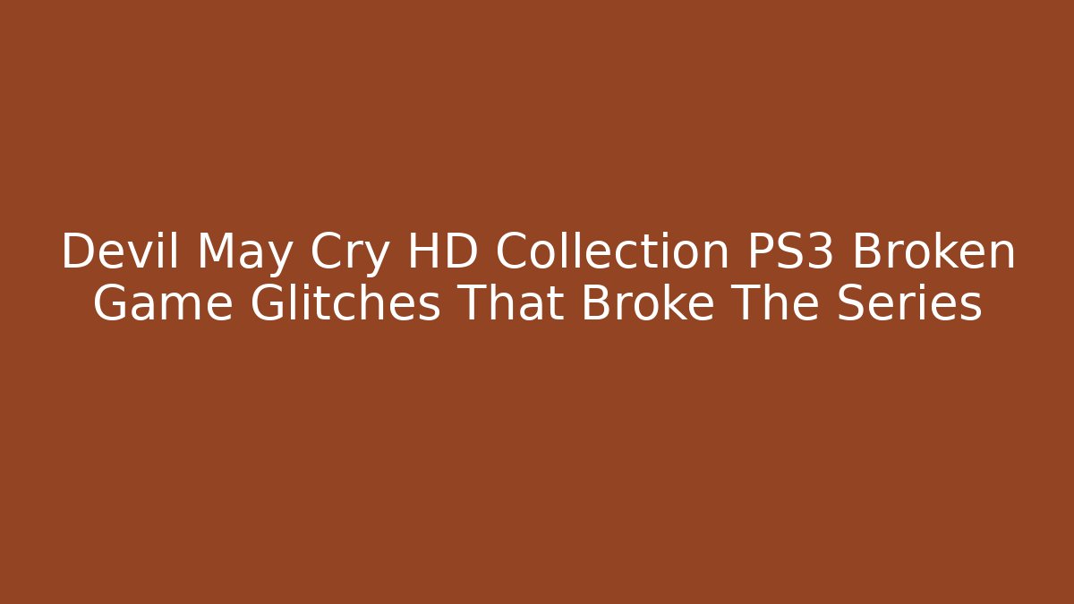 Devil May Cry HD Collection PS3 Broken Game Glitches That Broke The Series