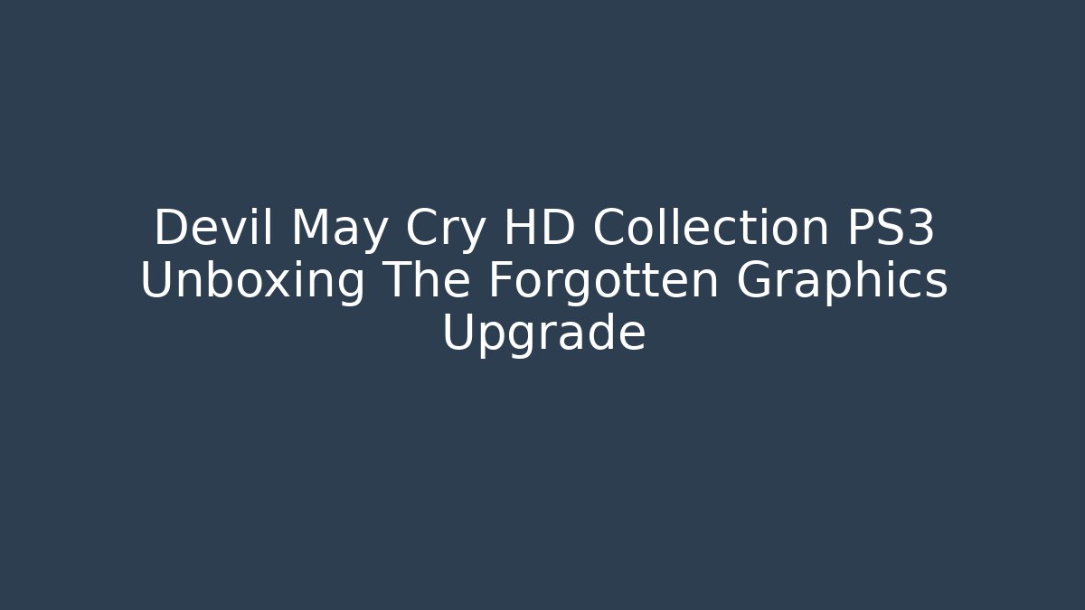 Devil May Cry HD Collection PS3 Unboxing The Forgotten Graphics Upgrade