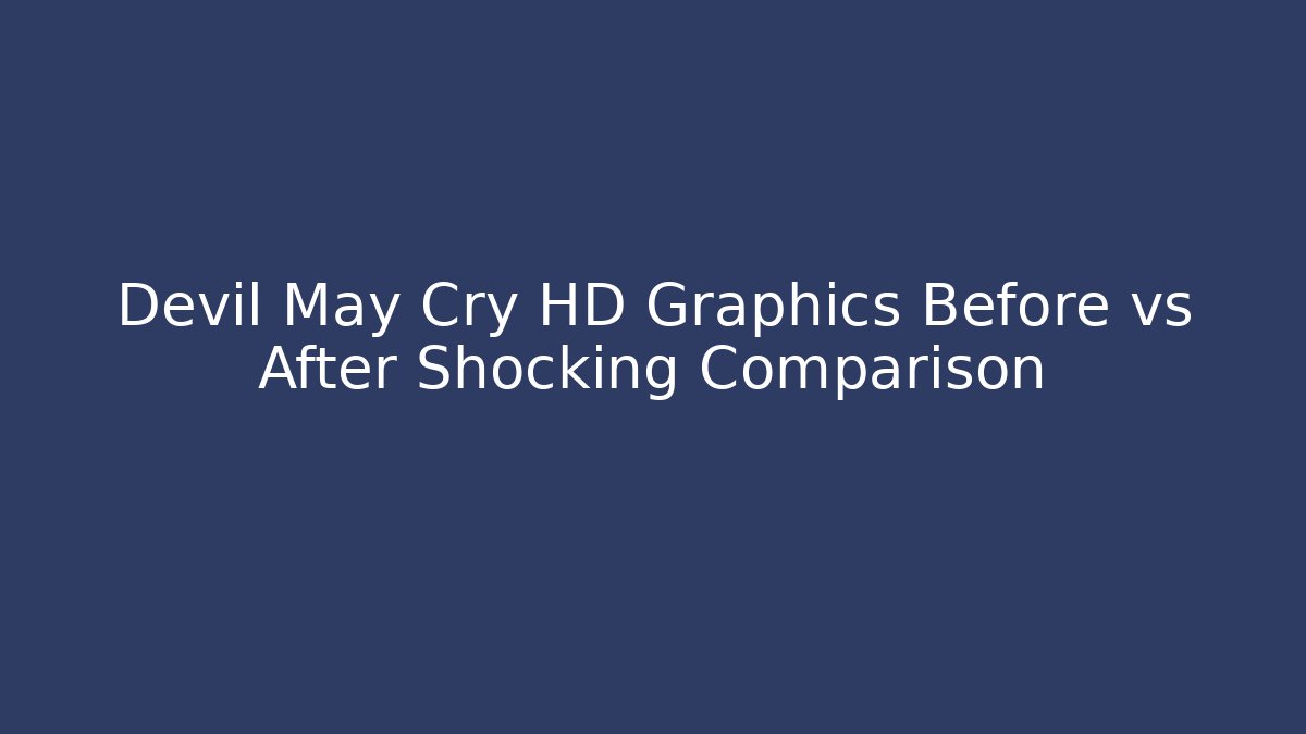 Devil May Cry HD Graphics Before vs After Shocking Comparison