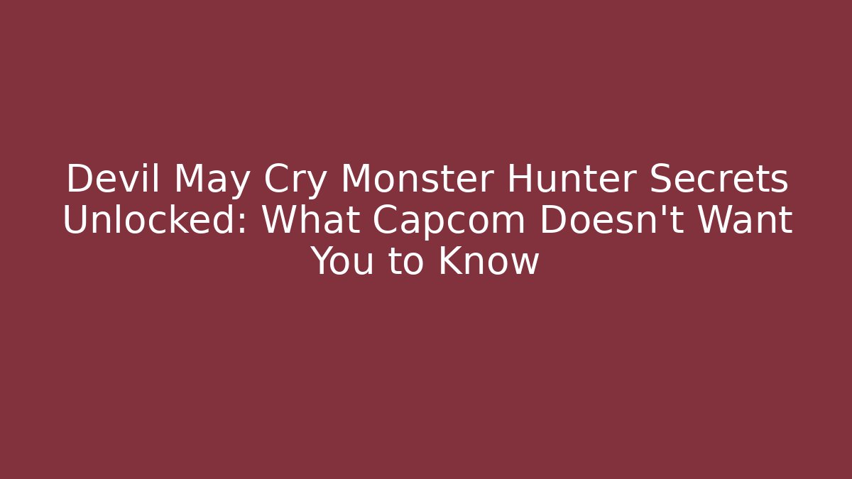 Devil May Cry Monster Hunter Secrets Unlocked: What Capcom Doesn't Want You to Know