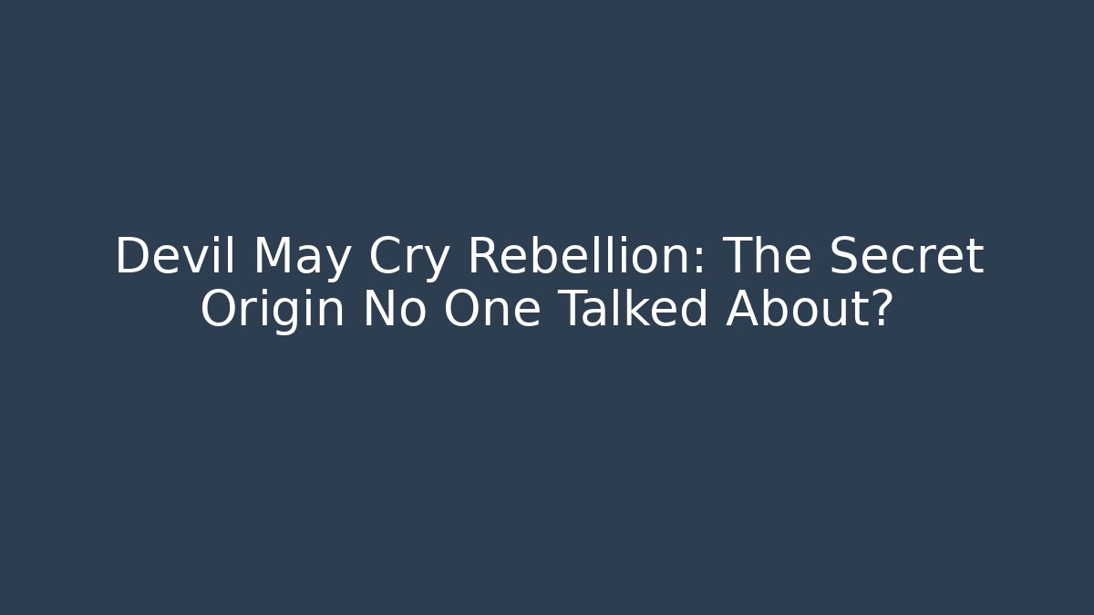 Devil May Cry Rebellion: The Secret Origin No One Talked About?