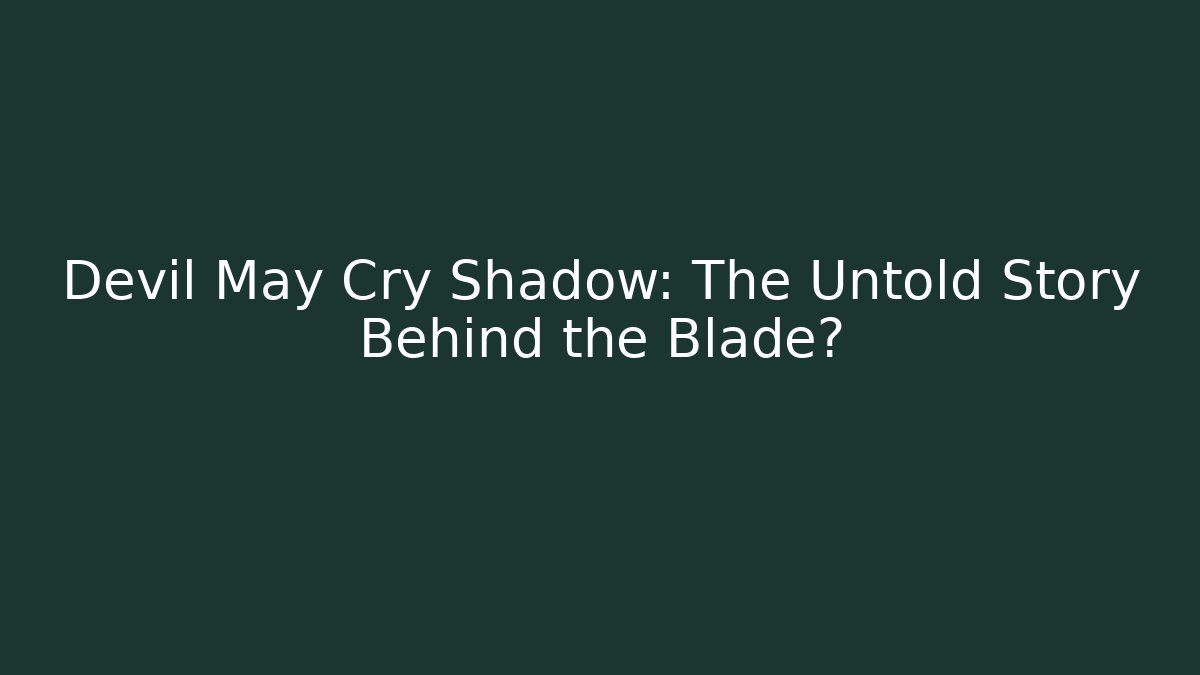 Devil May Cry Shadow: The Untold Story Behind the Blade?