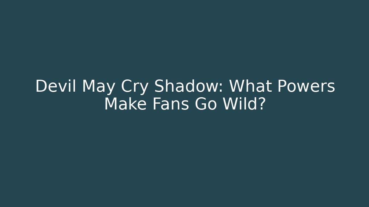 Devil May Cry Shadow: What Powers Make Fans Go Wild? - Critter Realm