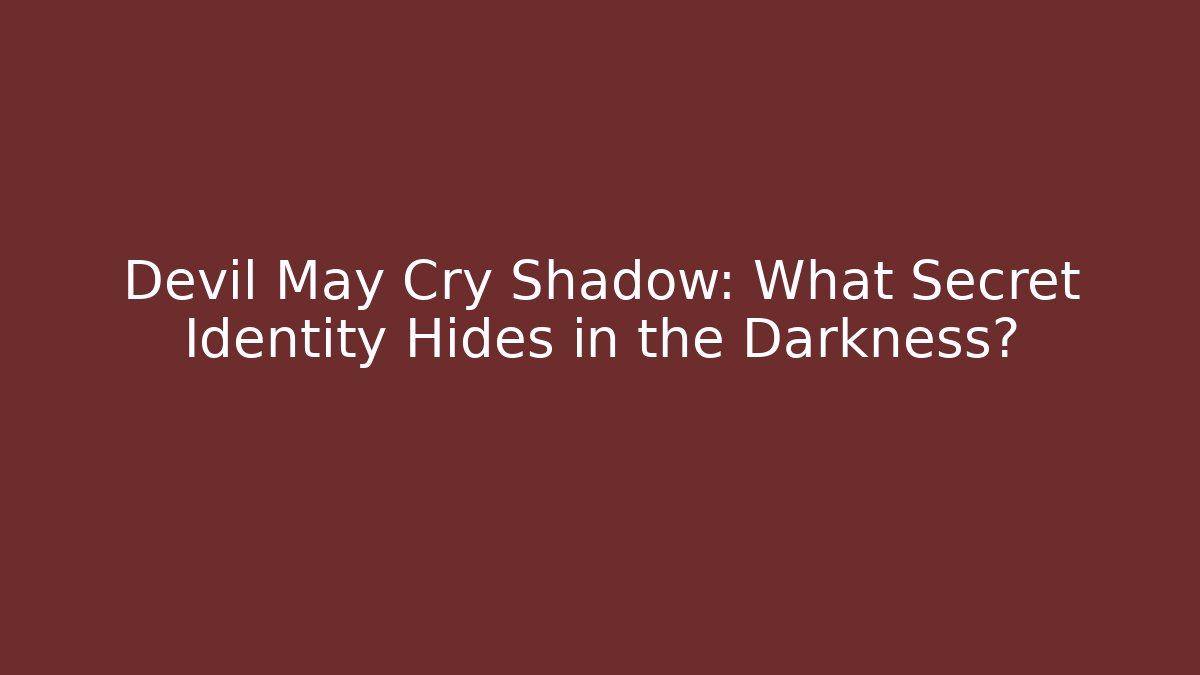 Devil May Cry Shadow: What Secret Identity Hides in the Darkness?