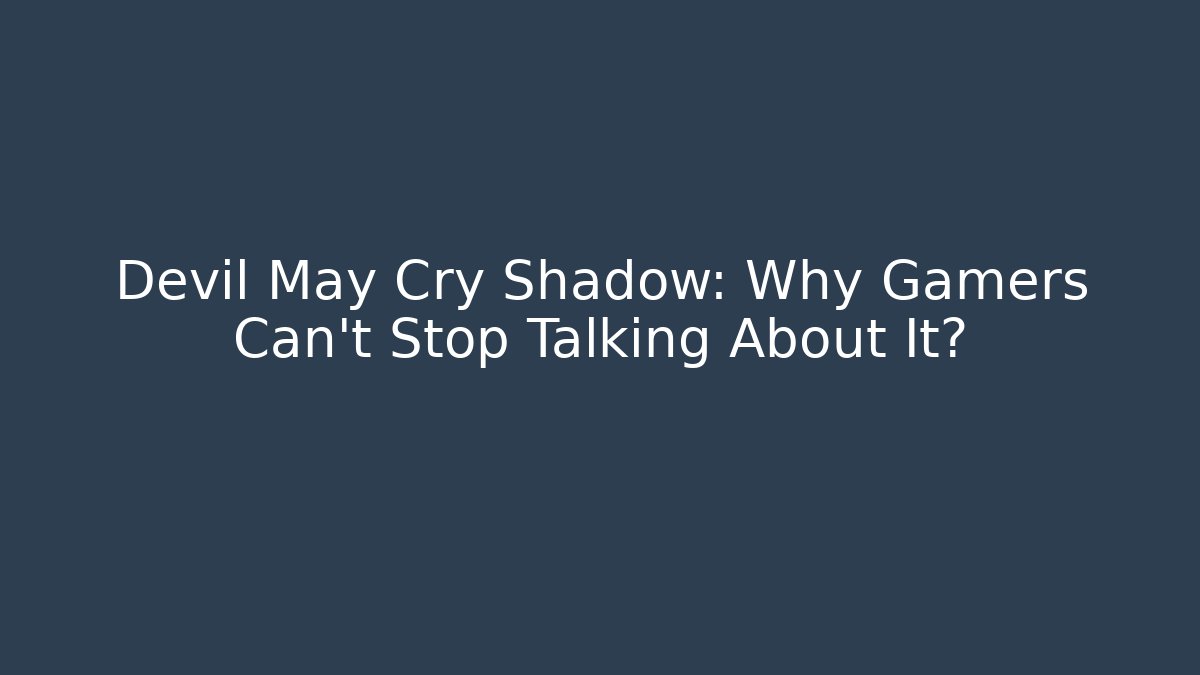 Devil May Cry Shadow: Why Gamers Can't Stop Talking About It? - Critter Realm