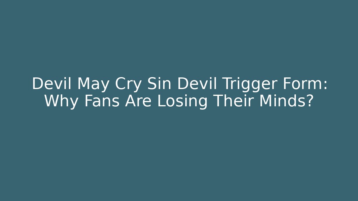 Devil May Cry Sin Devil Trigger Form: Why Fans Are Losing Their Minds?