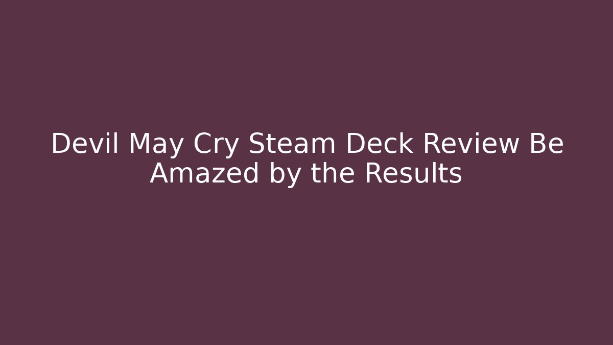 Devil May Cry Steam Deck Review Be Amazed by the Results