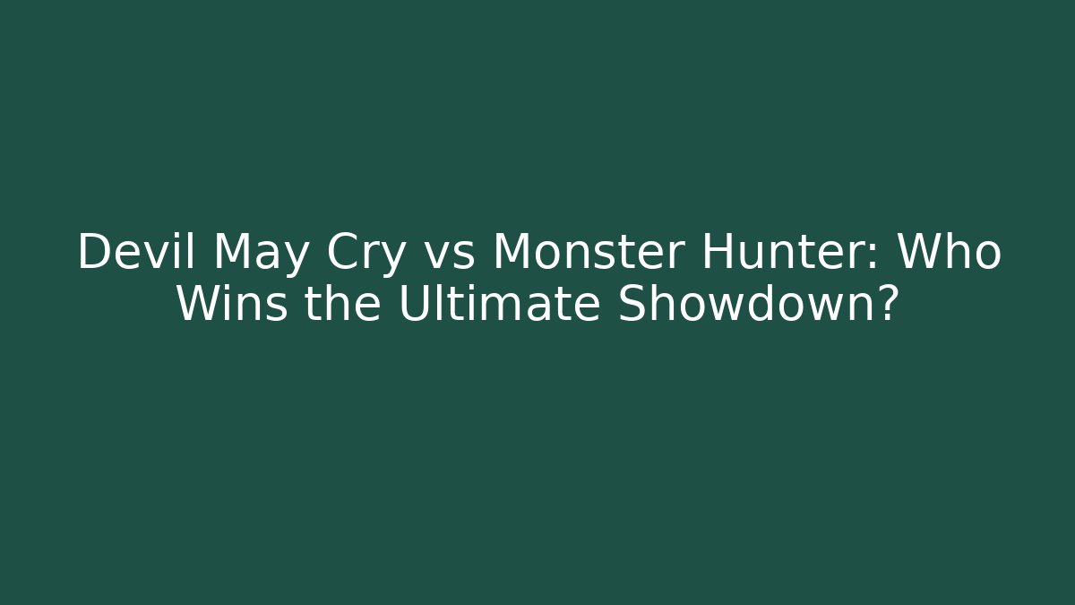 Devil May Cry vs Monster Hunter: Who Wins the Ultimate Showdown?