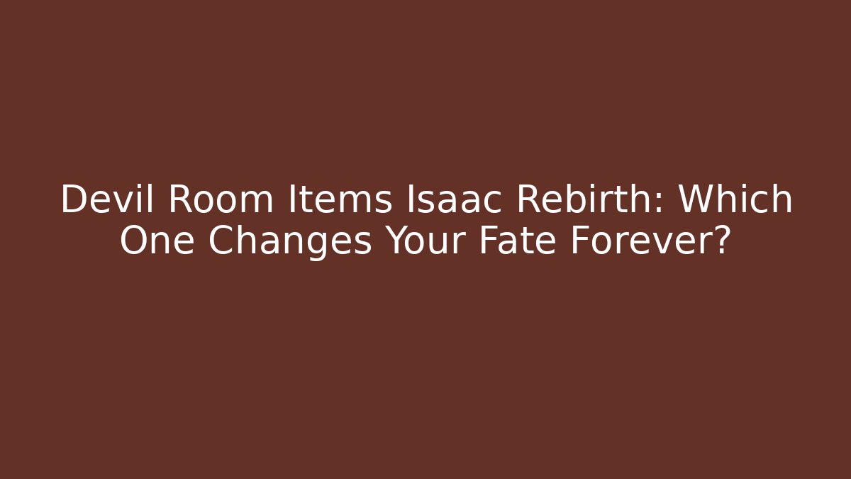 Devil Room Items Isaac Rebirth: Which One Changes Your Fate Forever?