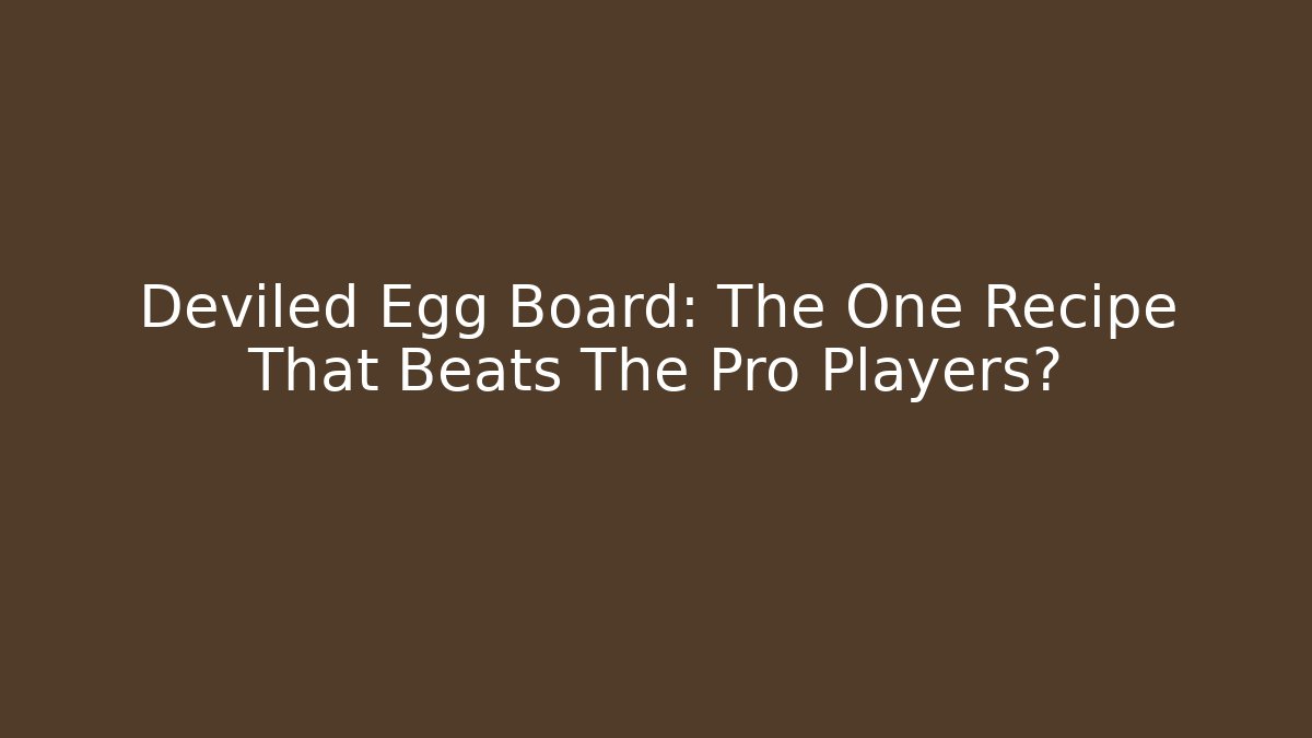 Deviled Egg Board: The One Recipe That Beats The Pro Players?