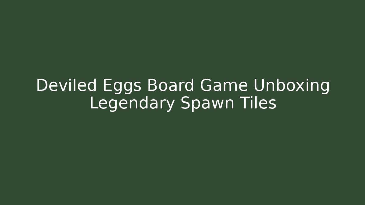 Deviled Eggs Board Game Unboxing Legendary Spawn Tiles - Critter Realm