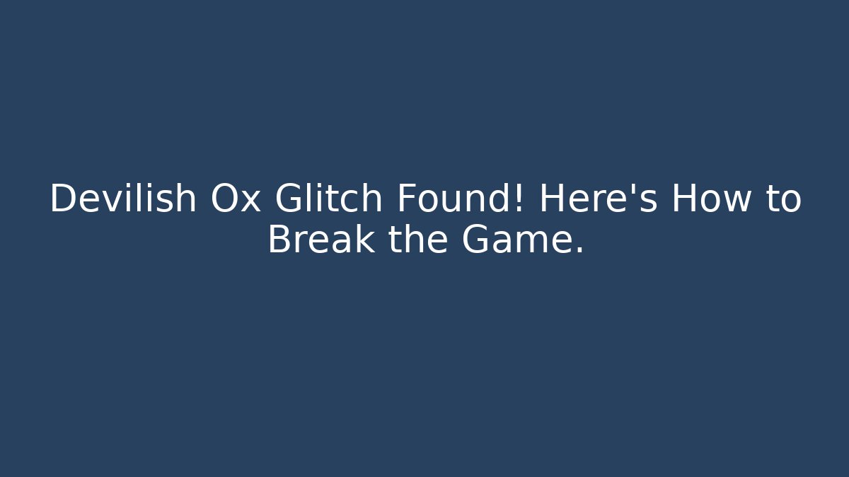 Devilish Ox Glitch Found! Here’s How to Break the Game. - Critter Realm
