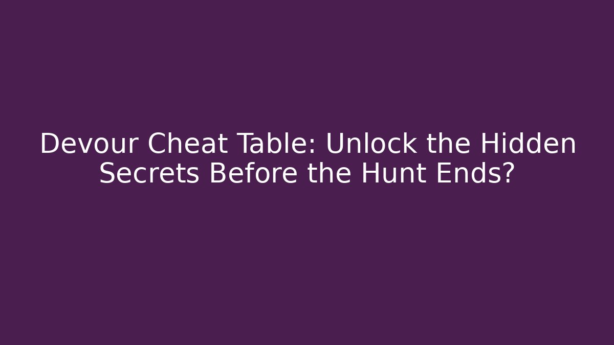 Devour Cheat Table: Unlock the Hidden Secrets Before the Hunt Ends?