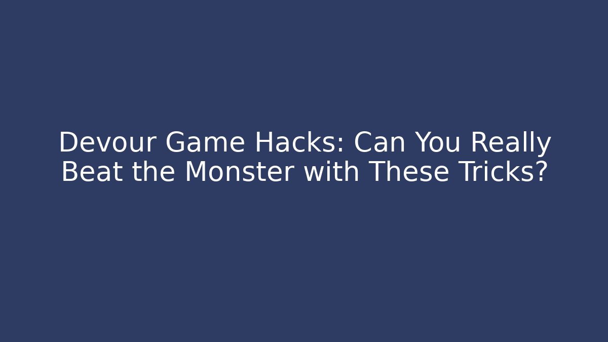 Devour Game Hacks: Can You Really Beat the Monster with These Tricks?