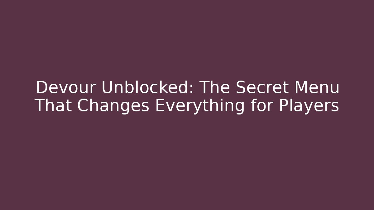 Devour Unblocked: The Secret Menu That Changes Everything for Players