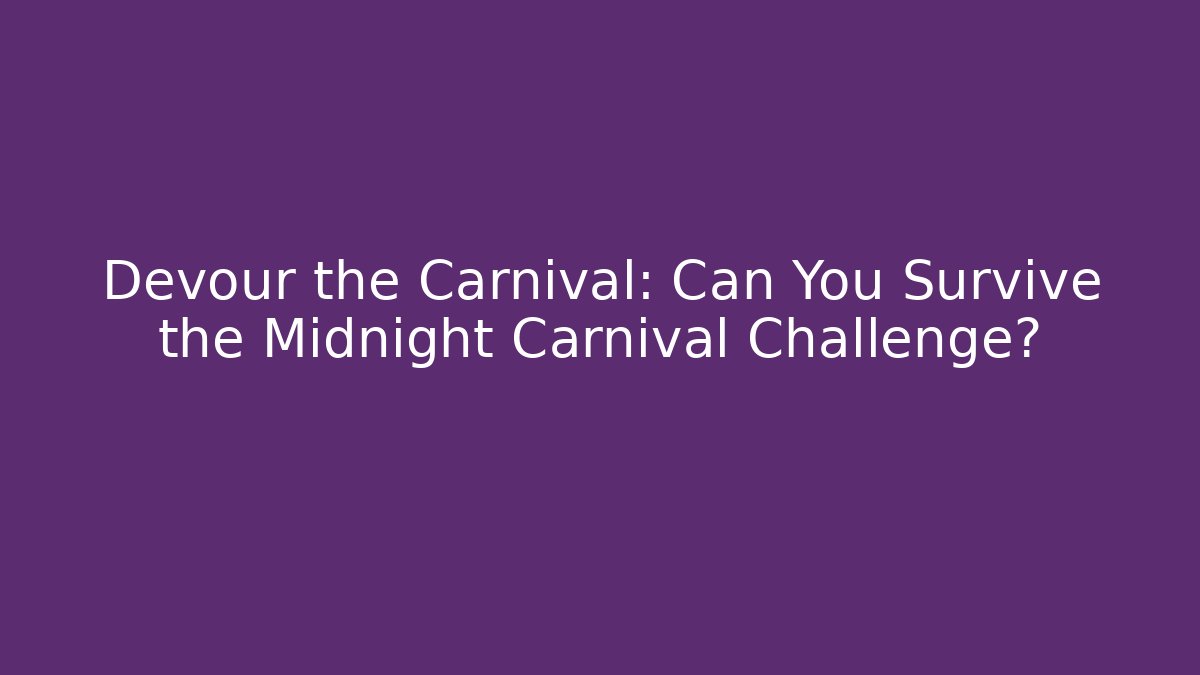 Devour the Carnival: Can You Survive the Midnight Carnival Challenge?