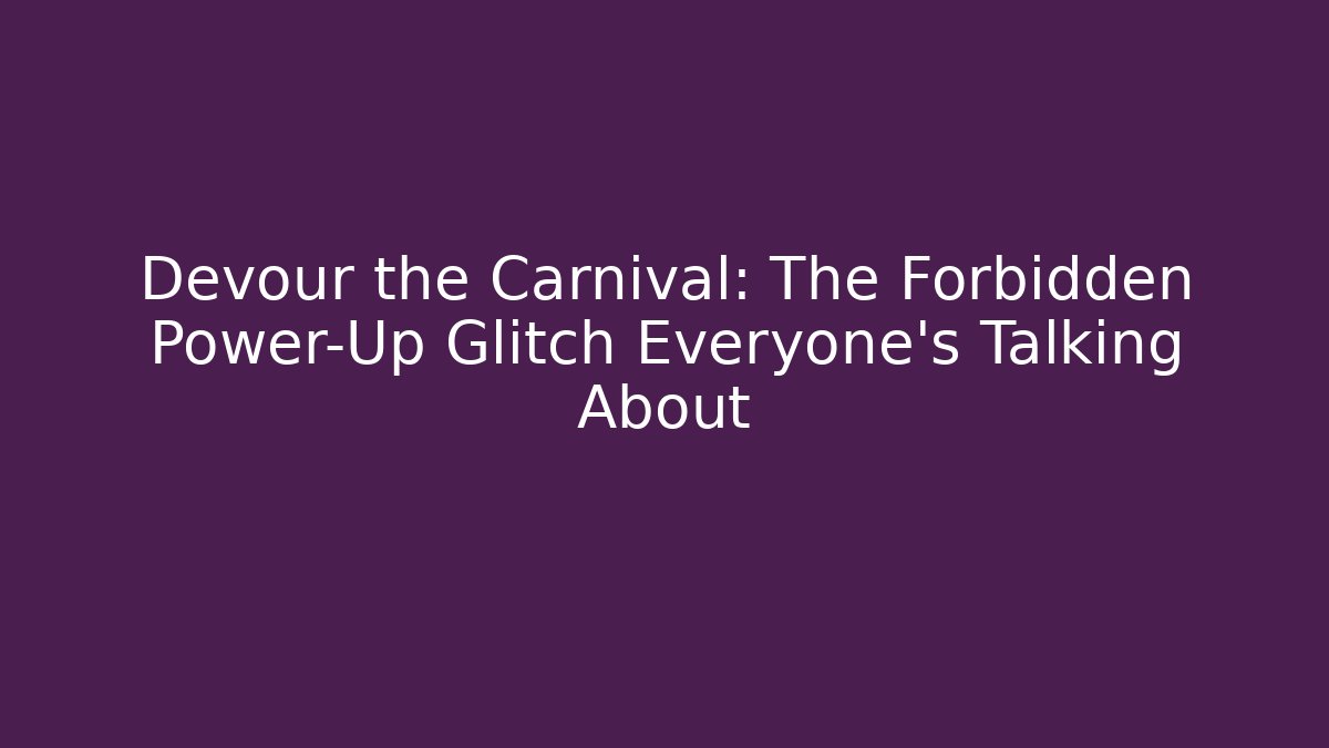 Devour the Carnival: The Forbidden Power-Up Glitch Everyone's Talking About