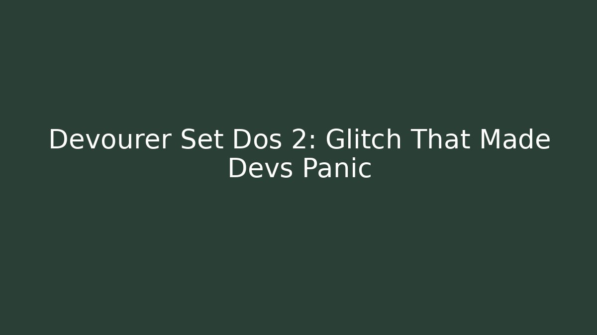 Devourer Set Dos 2: Glitch That Made Devs Panic