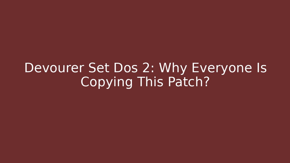 Devourer Set Dos 2: Why Everyone Is Copying This Patch?