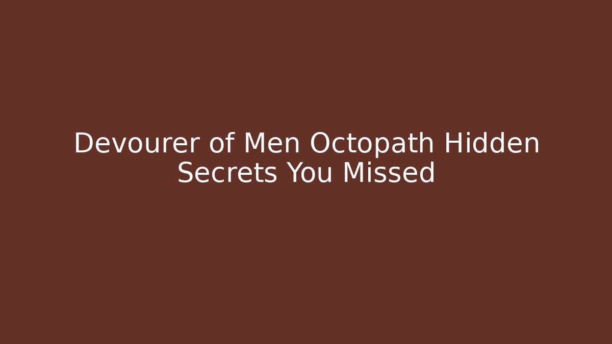 Devourer of Men Octopath Hidden Secrets You Missed