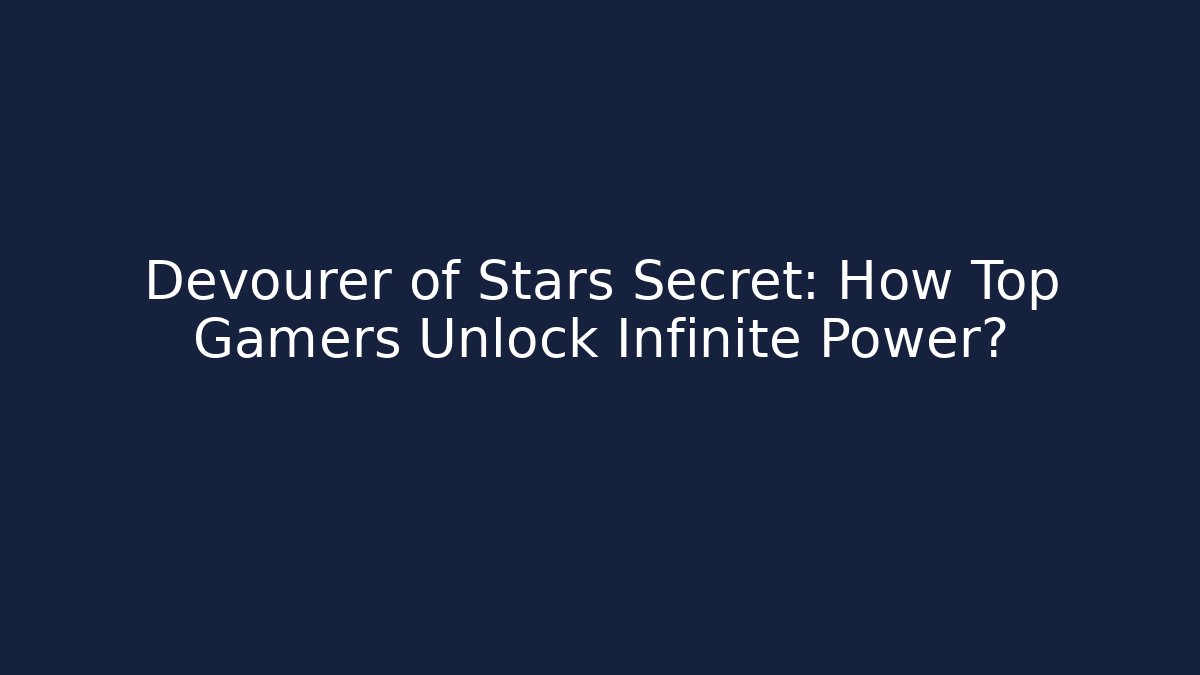 Devourer of Stars Secret: How Top Gamers Unlock Infinite Power?