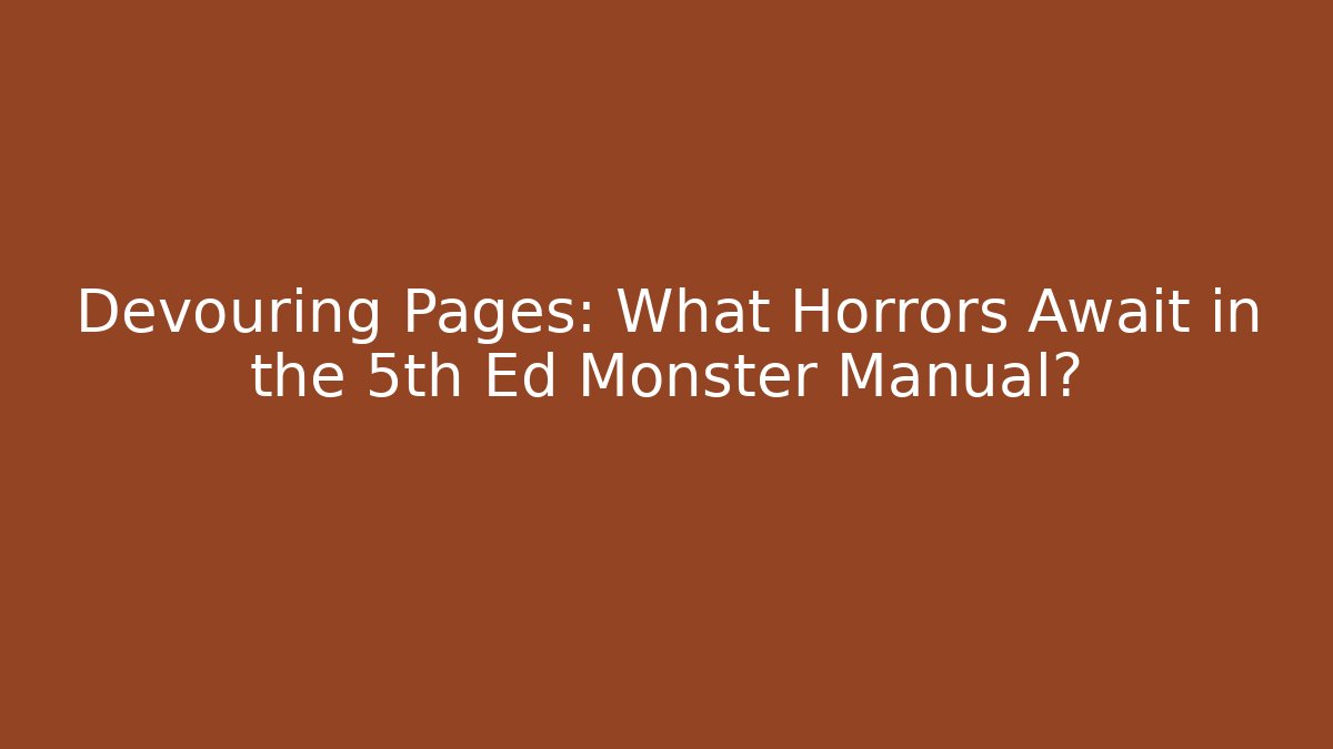 Devouring Pages: What Horrors Await in the 5th Ed Monster Manual?