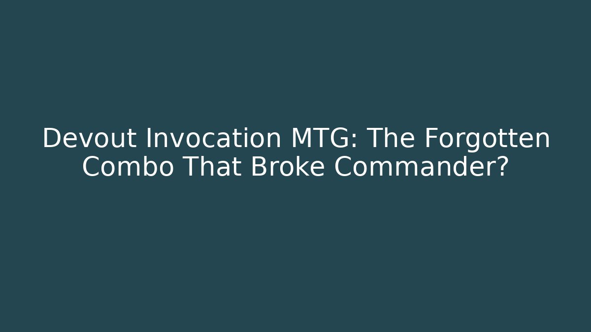 Devout Invocation MTG: The Forgotten Combo That Broke Commander?