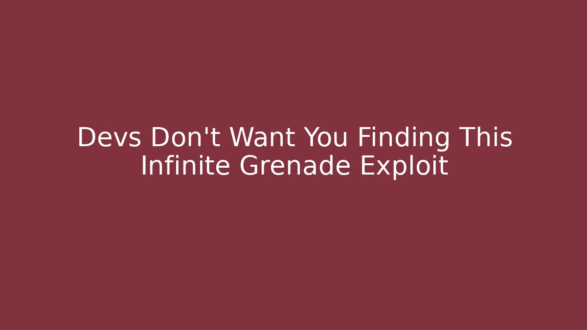 Devs Don't Want You Finding This Infinite Grenade Exploit