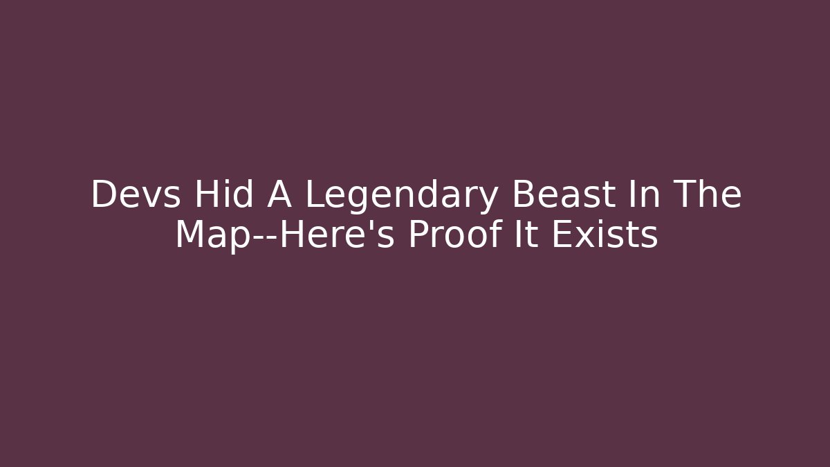 Devs Hid A Legendary Beast In The Map—Here's Proof It Exists