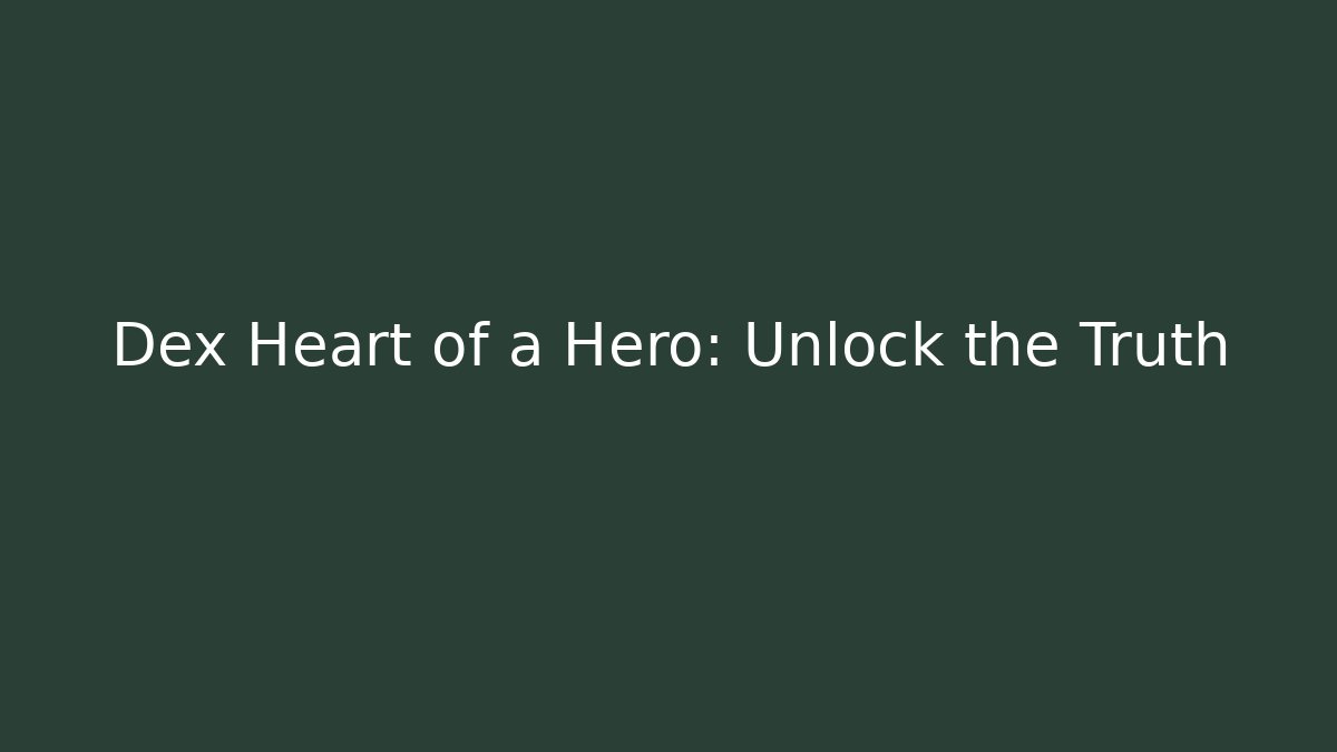 Dex Heart of a Hero: Unlock the Truth