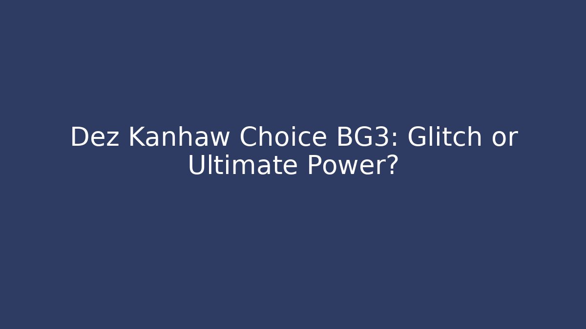 Dez Kanhaw Choice BG3: Glitch or Ultimate Power? - Critter Realm