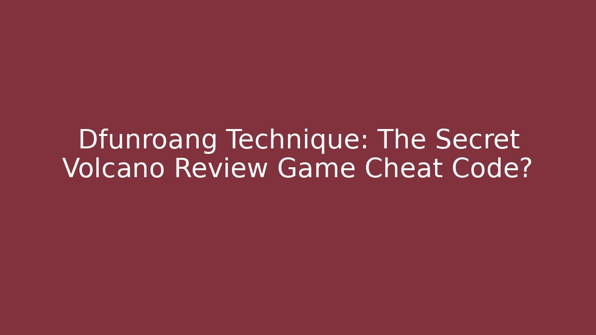 Dfunroang Technique: The Secret Volcano Review Game Cheat Code?