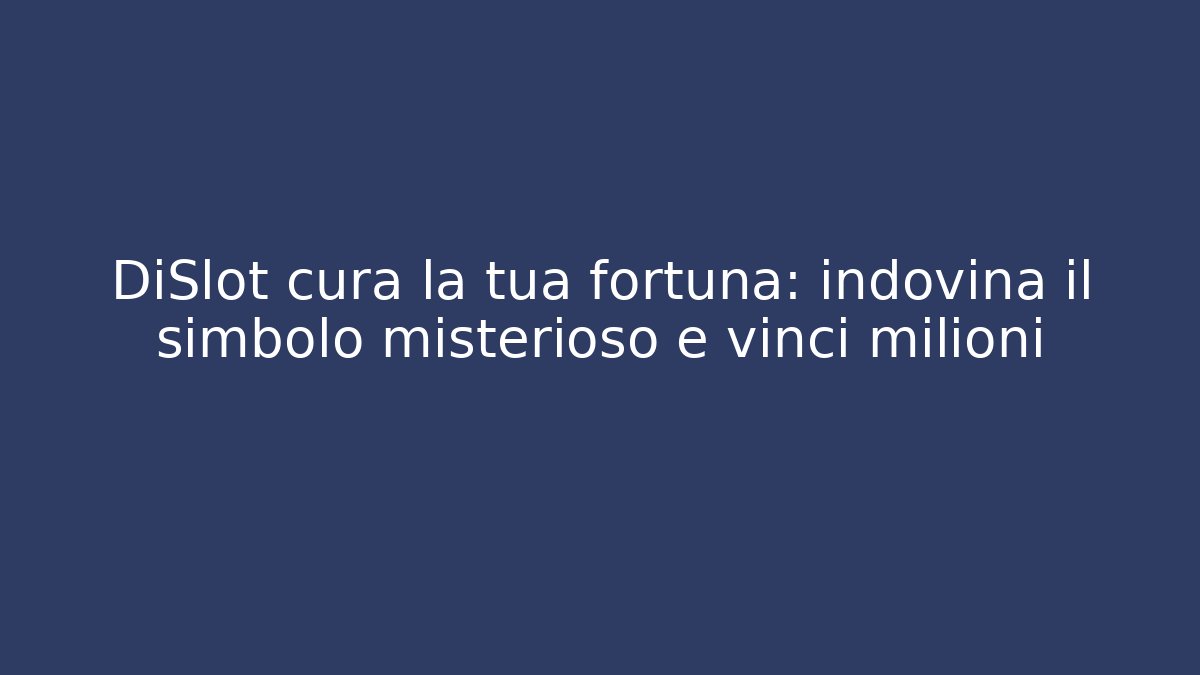 DiSlot cura la tua fortuna: indovina il simbolo misterioso e vinci milioni
