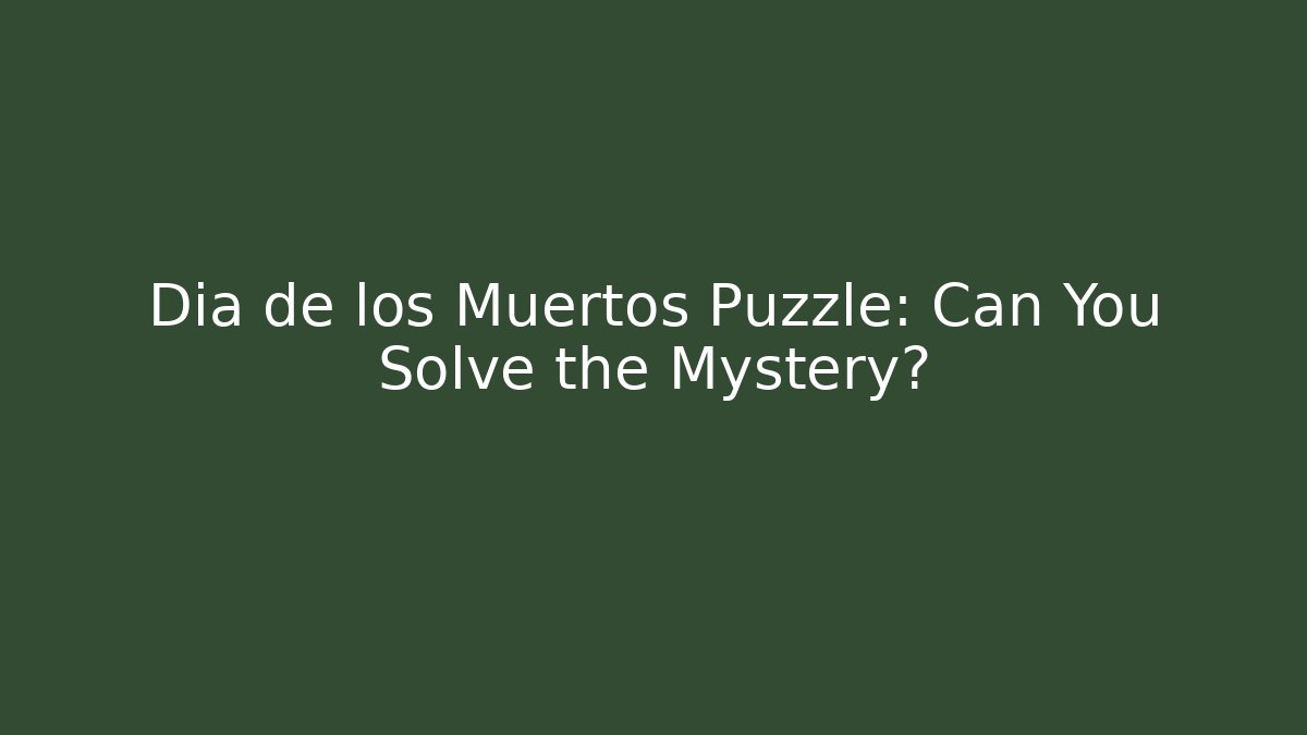 Dia de los Muertos Puzzle: Can You Solve the Mystery?