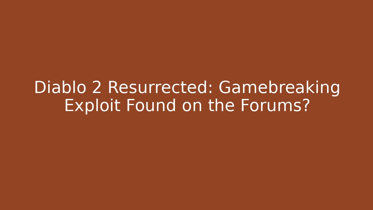 Diablo 2 Resurrected: Gamebreaking Exploit Found on the Forums?