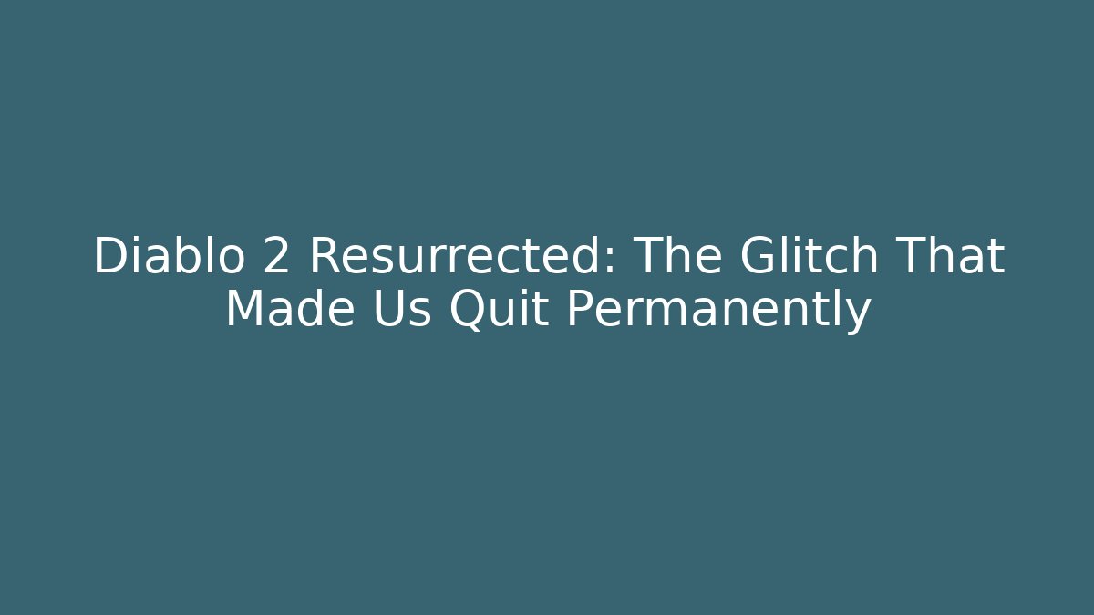Diablo 2 Resurrected: The Glitch That Made Us Quit Permanently