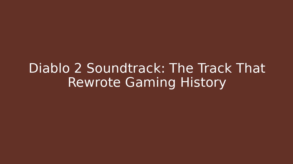 Diablo 2 Soundtrack: The Track That Rewrote Gaming History