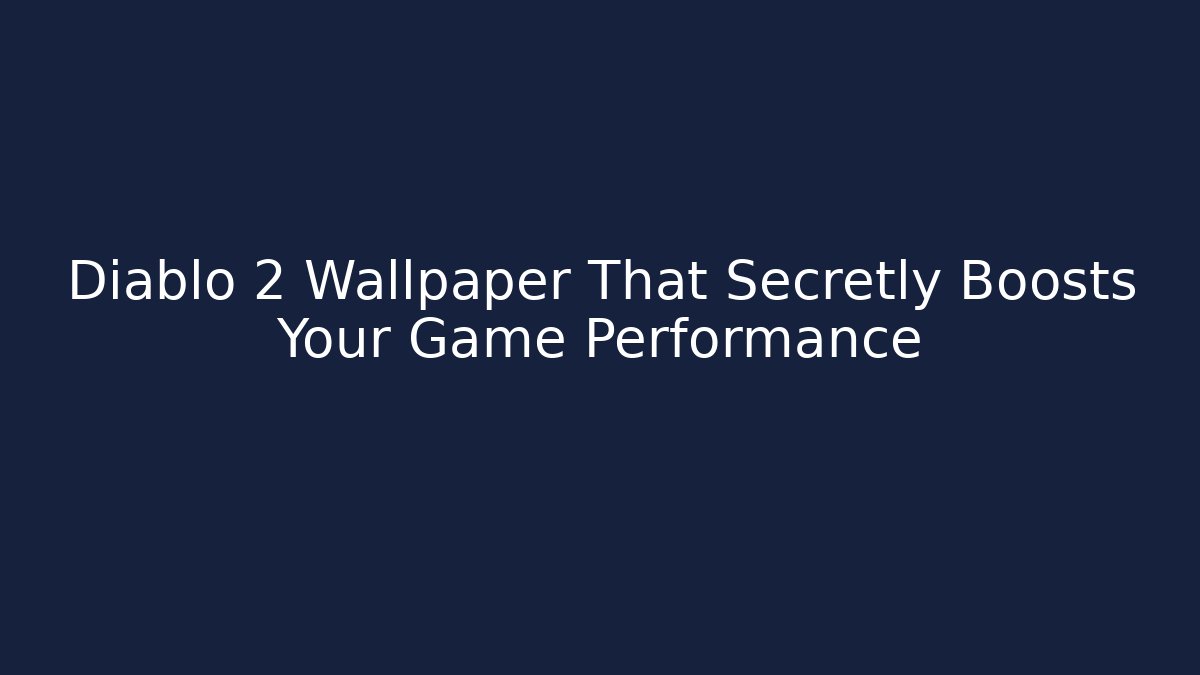 Diablo 2 Wallpaper That Secretly Boosts Your Game Performance