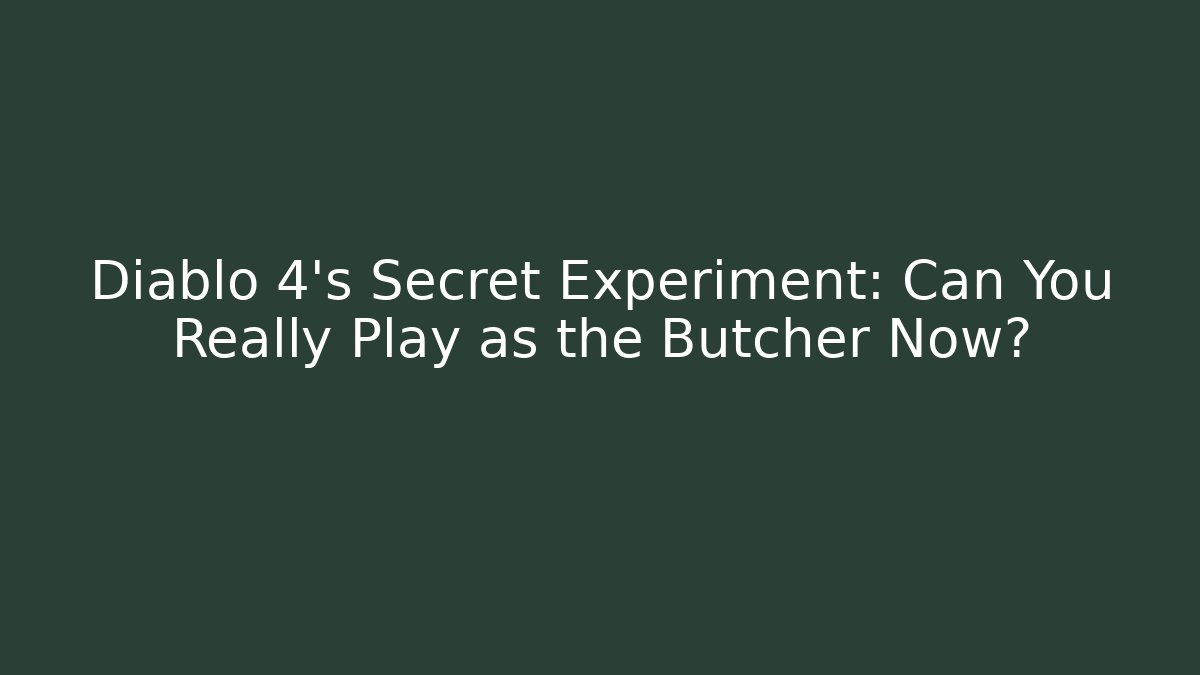 Diablo 4’s Secret Experiment: Can You Really Play as the Butcher Now? - Critter Realm