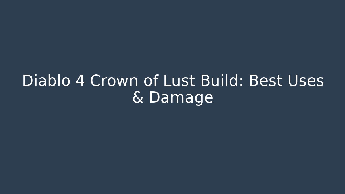 Diablo 4 Crown of Lust Build: Best Uses & Damage