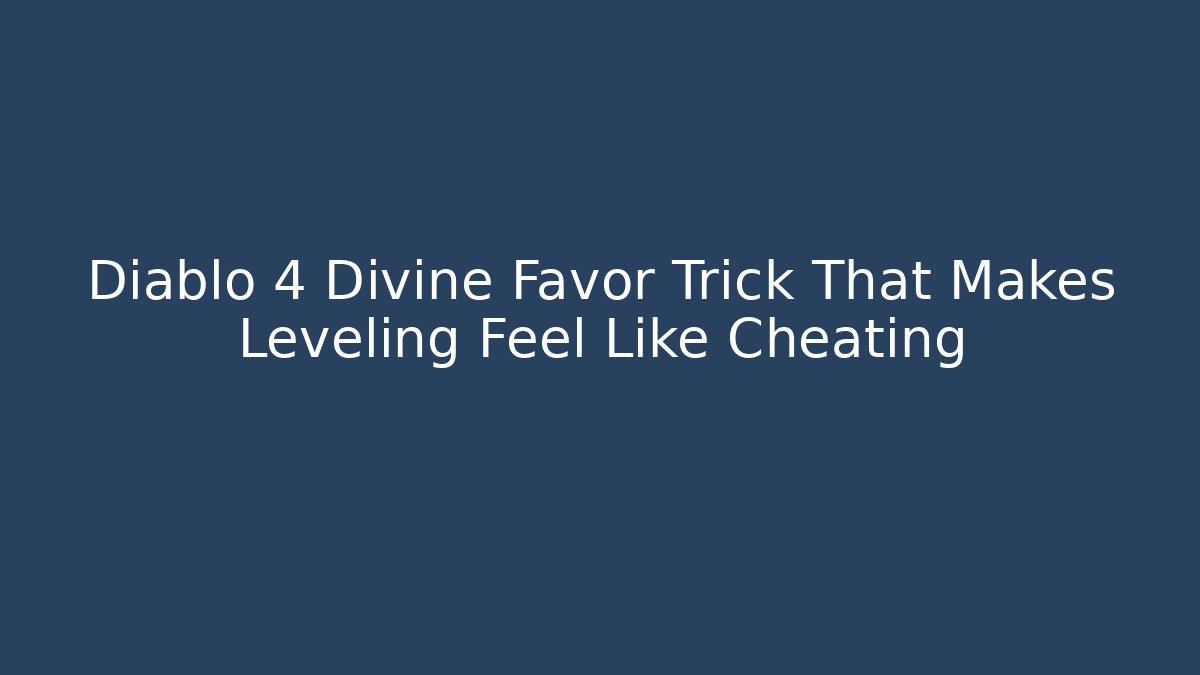 Diablo 4 Divine Favor Trick That Makes Leveling Feel Like Cheating