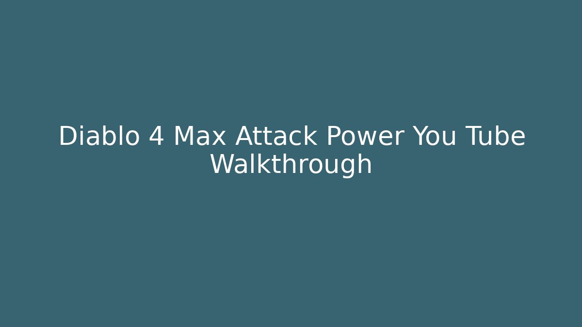 Diablo 4 Max Attack Power You Tube Walkthrough