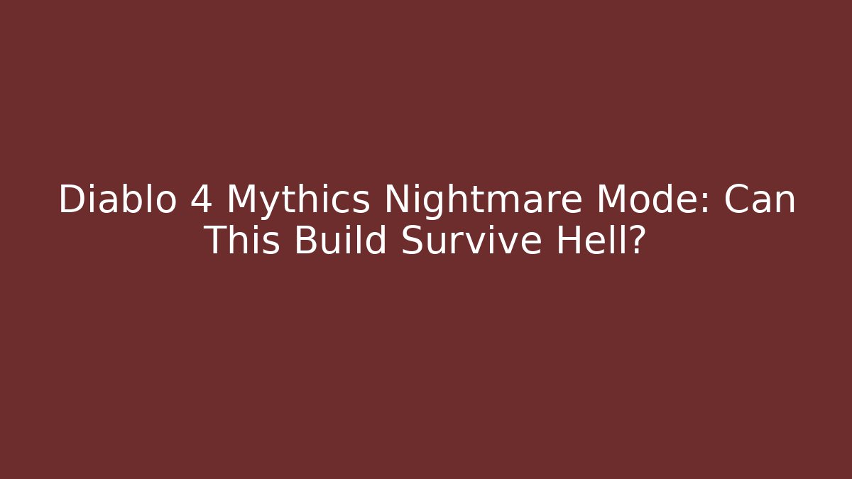 Diablo 4 Mythics Nightmare Mode: Can This Build Survive Hell?