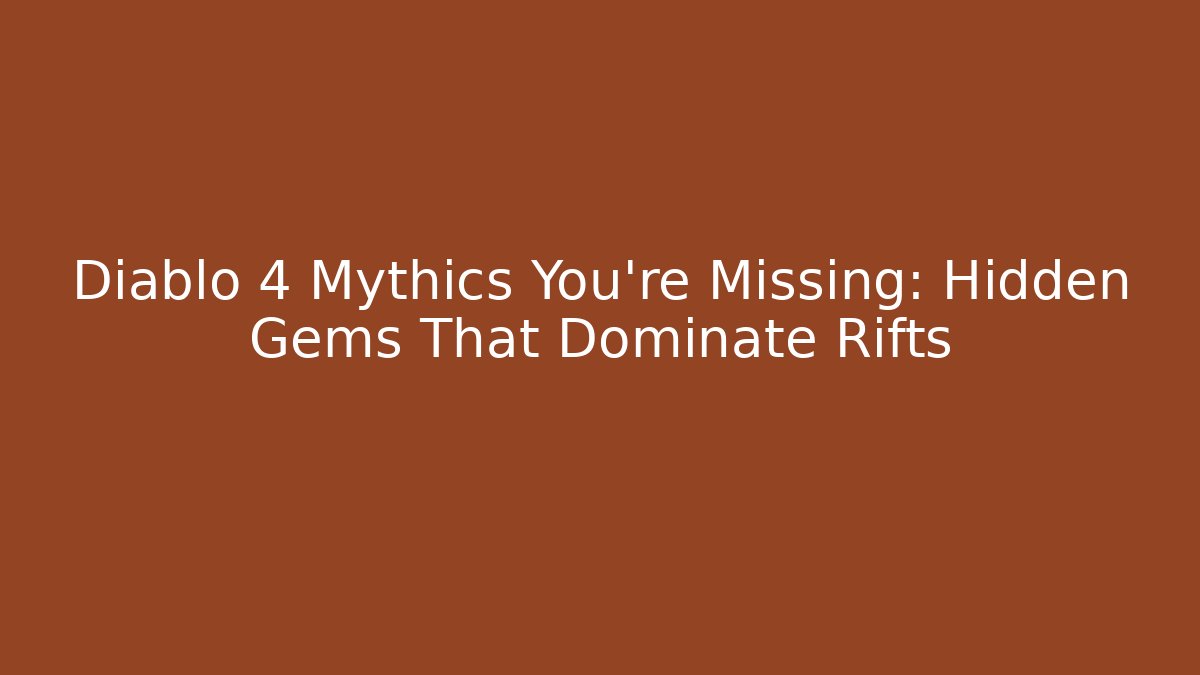 Diablo 4 Mythics You’re Missing: Hidden Gems That Dominate Rifts