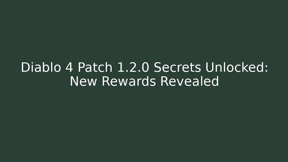 Diablo 4 Patch 1.2.0 Secrets Unlocked: New Rewards Revealed