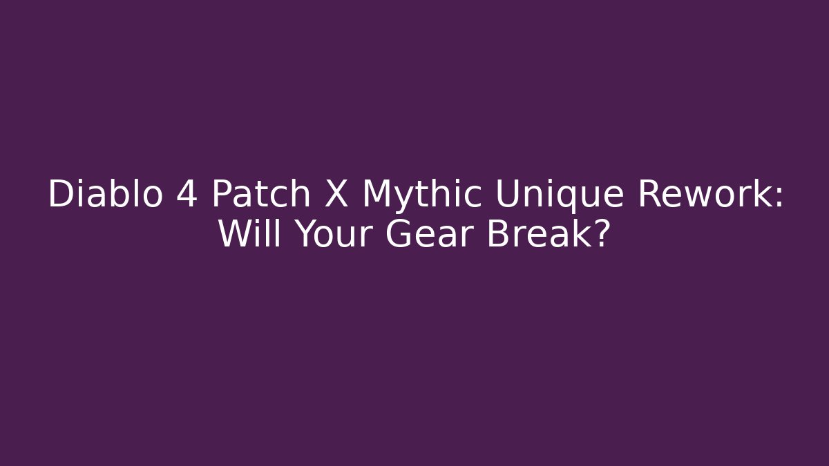 Diablo 4 Patch X Mythic Unique Rework: Will Your Gear Break? - Critter Realm
