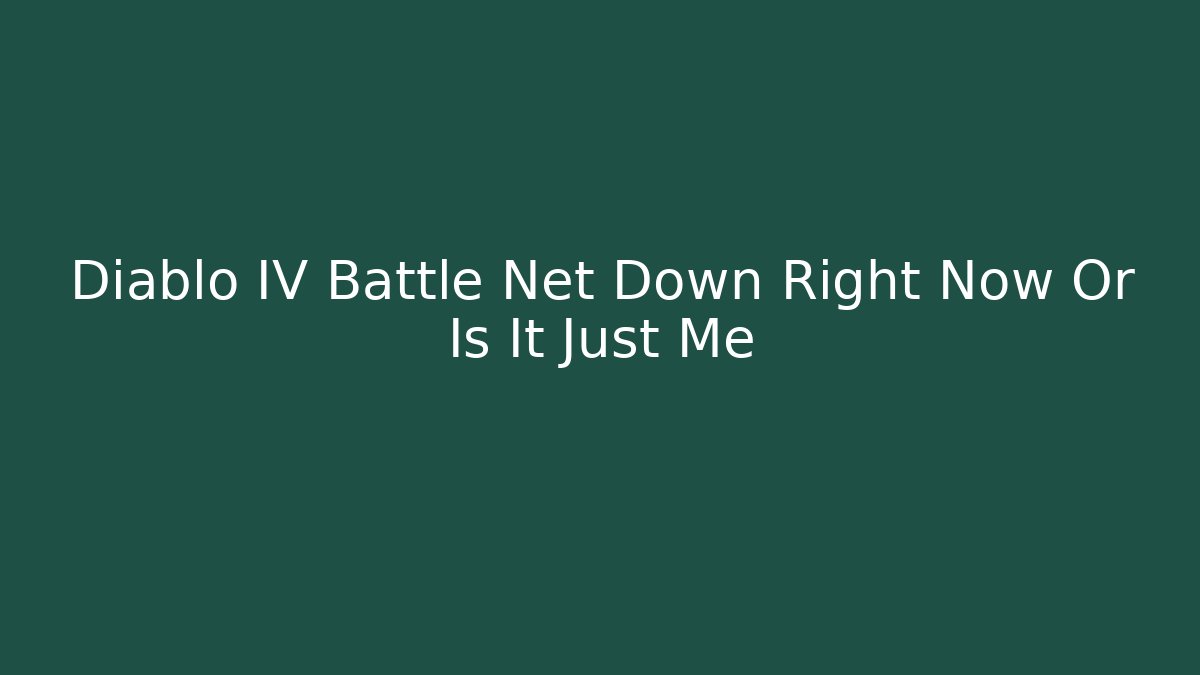 Diablo IV Battle Net Down Right Now Or Is It Just Me