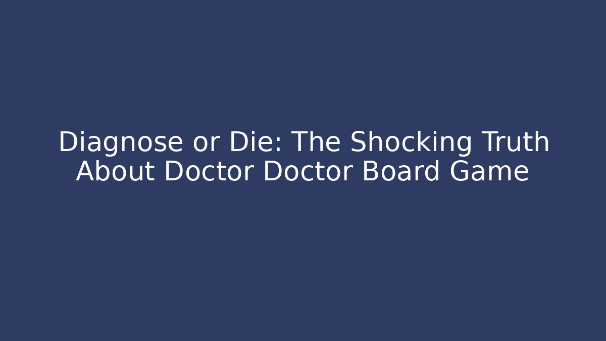 Diagnose or Die: The Shocking Truth About Doctor Doctor Board Game