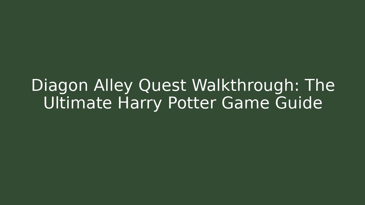 Diagon Alley Quest Walkthrough: The Ultimate Harry Potter Game Guide