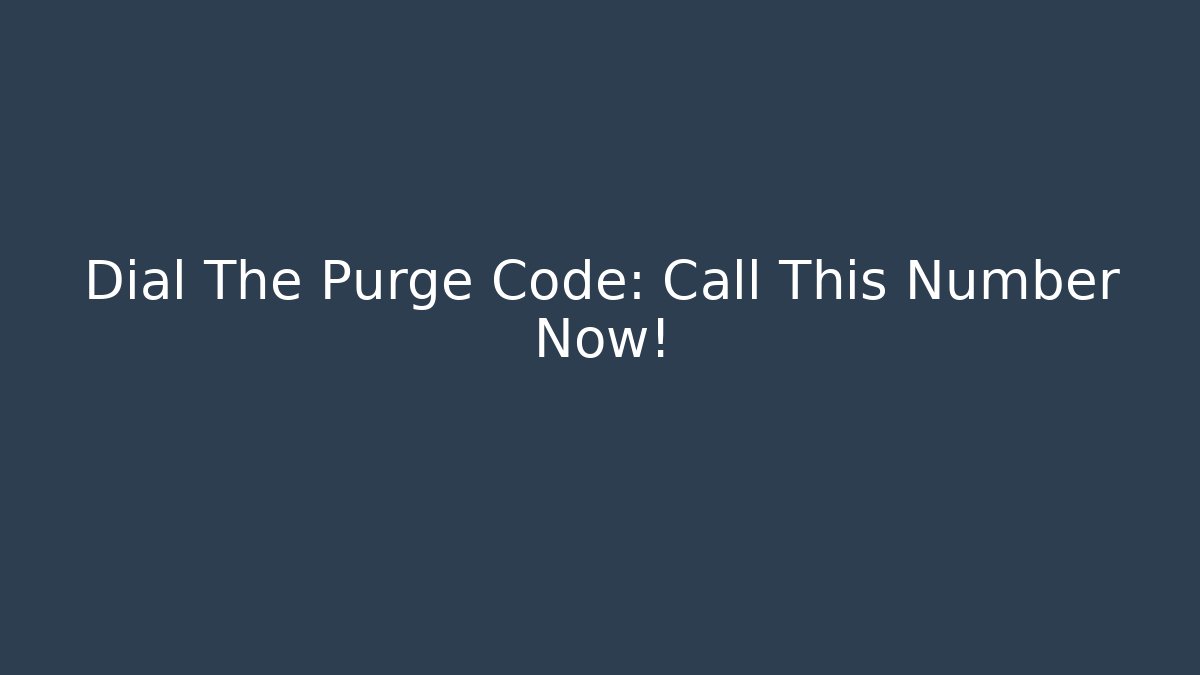 Dial The Purge Code: Call This Number Now!